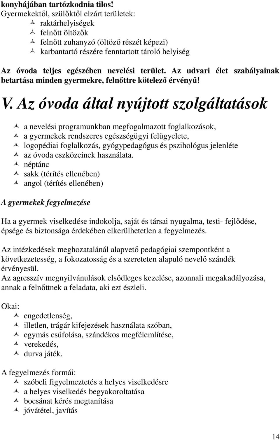 terület. Az udvari élet szabályainak betartása minden gyermekre, felnőttre kötelező érvényű! V.