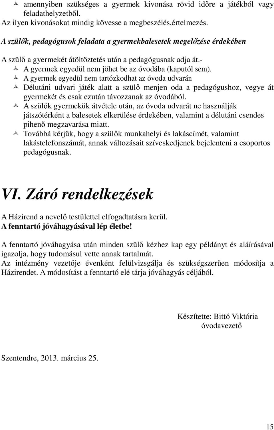 A gyermek egyedül nem tartózkodhat az óvoda udvarán Délutáni udvari játék alatt a szülő menjen oda a pedagógushoz, vegye át gyermekét és csak ezután távozzanak az óvodából.