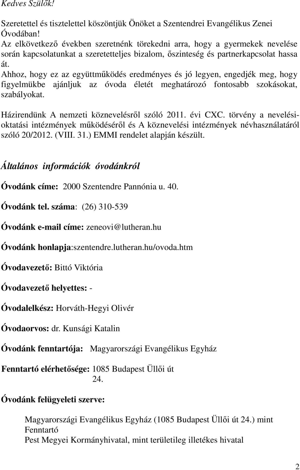 Ahhoz, hogy ez az együttműködés eredményes és jó legyen, engedjék meg, hogy figyelmükbe ajánljuk az óvoda életét meghatározó fontosabb szokásokat, szabályokat.