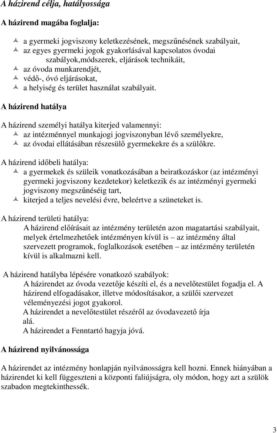 A házirend hatálya A házirend személyi hatálya kiterjed valamennyi: az intézménnyel munkajogi jogviszonyban lévő személyekre, az óvodai ellátásában részesülő gyermekekre és a szülőkre.