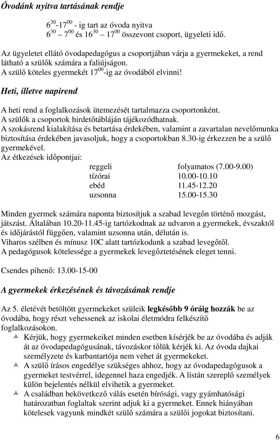 Heti, illetve napirend A heti rend a foglalkozások ütemezését tartalmazza csoportonként. A szülők a csoportok hirdetőtábláján tájékozódhatnak.