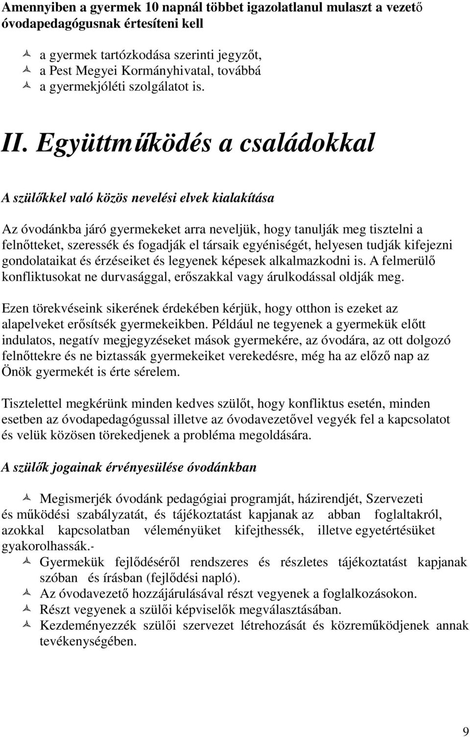 Együttműködés a családokkal A szülőkkel való közös nevelési elvek kialakítása Az óvodánkba járó gyermekeket arra neveljük, hogy tanulják meg tisztelni a felnőtteket, szeressék és fogadják el társaik