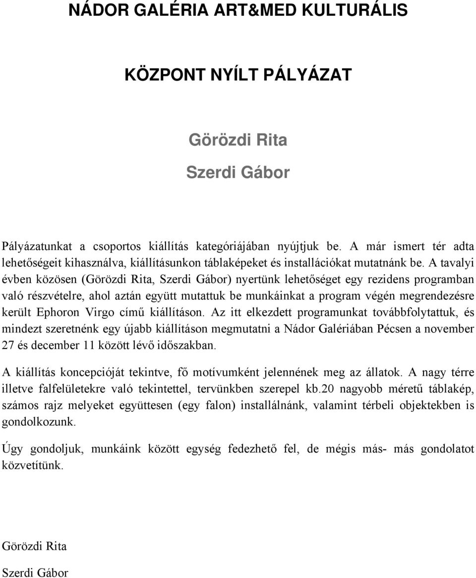 A tavalyi évben közösen (Görözdi Rita, Szerdi Gábor) nyertünk lehetőséget egy rezidens programban való részvételre, ahol aztán együtt mutattuk be munkáinkat a program végén megrendezésre került