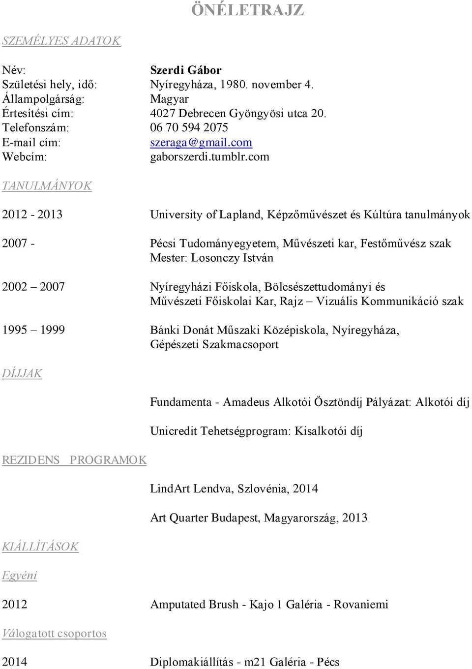 com TANULMÁNYOK 2012-2013 University of Lapland, Képzőművészet és Kúltúra tanulmányok 2007 - Pécsi Tudományegyetem, Művészeti kar, Festőművész szak Mester: Losonczy István 2002 2007 Nyíregyházi