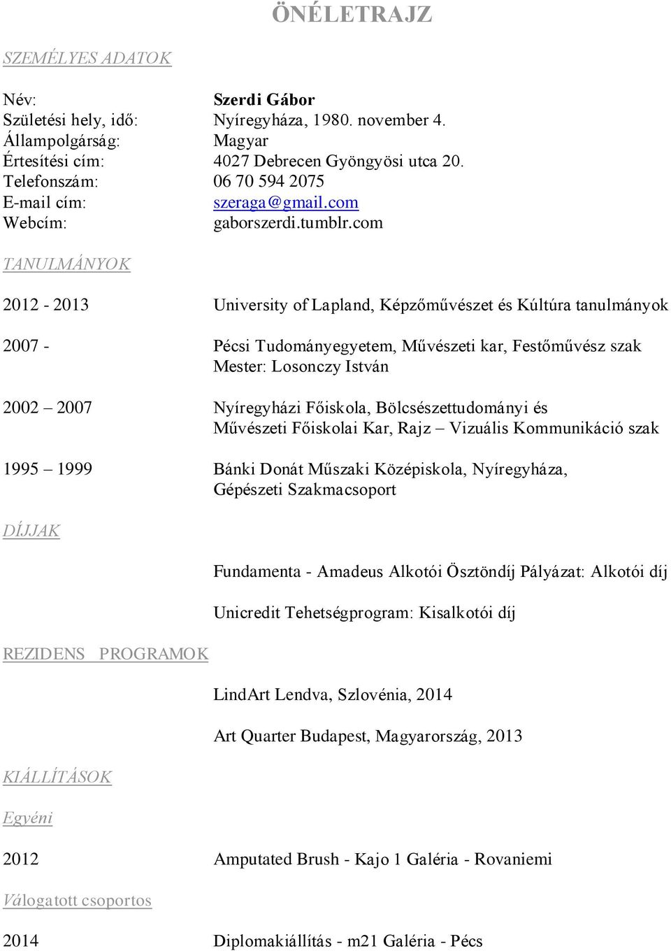 com TANULMÁNYOK 2012-2013 University of Lapland, Képzőművészet és Kúltúra tanulmányok 2007 - Pécsi Tudományegyetem, Művészeti kar, Festőművész szak Mester: Losonczy István 2002 2007 Nyíregyházi