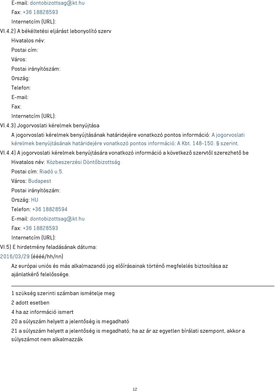 3) Jogorvoslati kérelmek benyújtása A jogorvoslati kérelmek benyújtásának határidejére vonatkozó pontos információ: A jogorvoslati kérelmek benyújtásának határidejére vonatkozó pontos információ: A