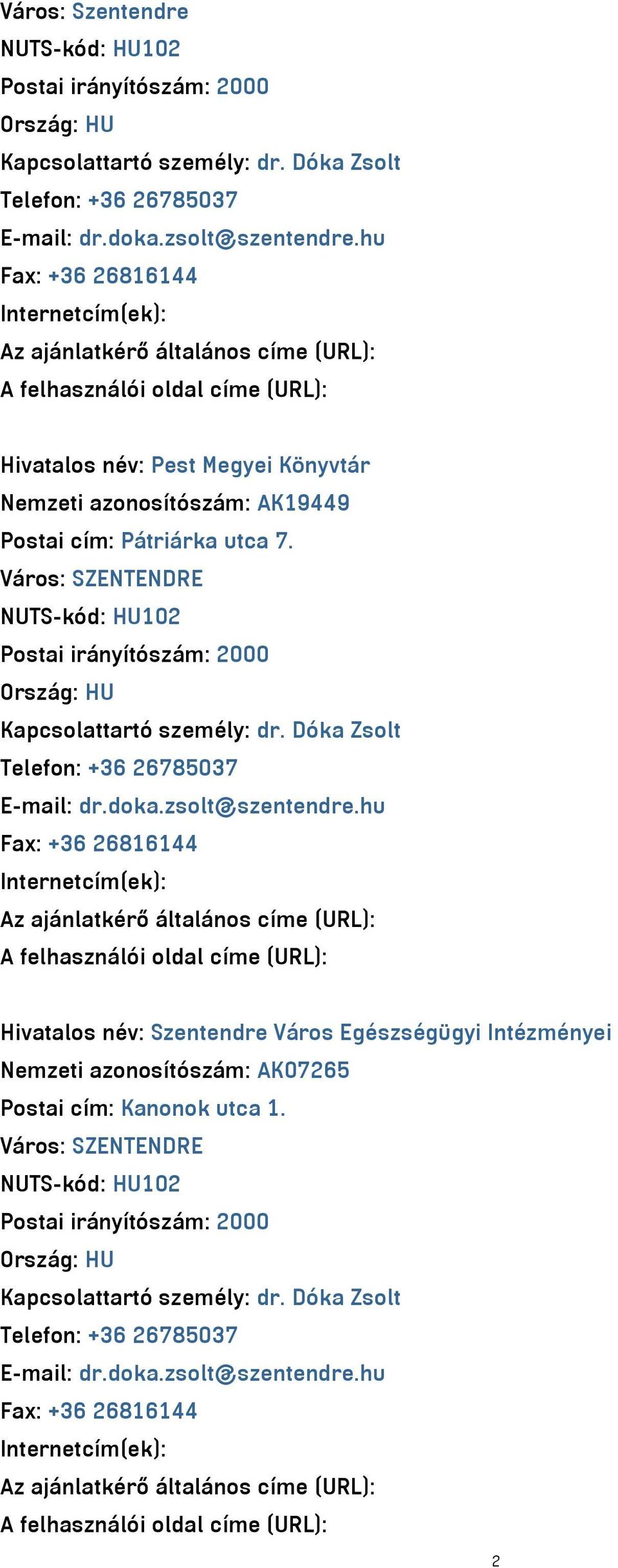 Város: SZENTENDRE NUTS-kód: HU102 Postai irányítószám: 2000 Kapcsolattartó személy: dr. Dóka Zsolt Telefon: +36 26785037 E-mail: dr.doka.zsolt@szentendre.