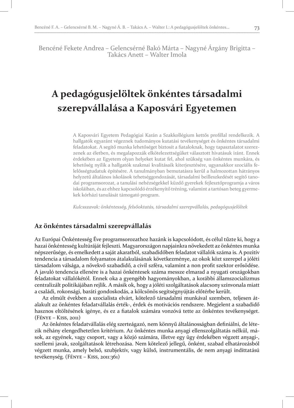 Egyetemen A Kaposvári Egyetem Pedagógiai Karán a Szakkollégium kettős profillal rendelkezik. A hallgatók egyaránt végeznek tudományos kutatási tevékenységet és önkéntes társadalmi feladatokat.