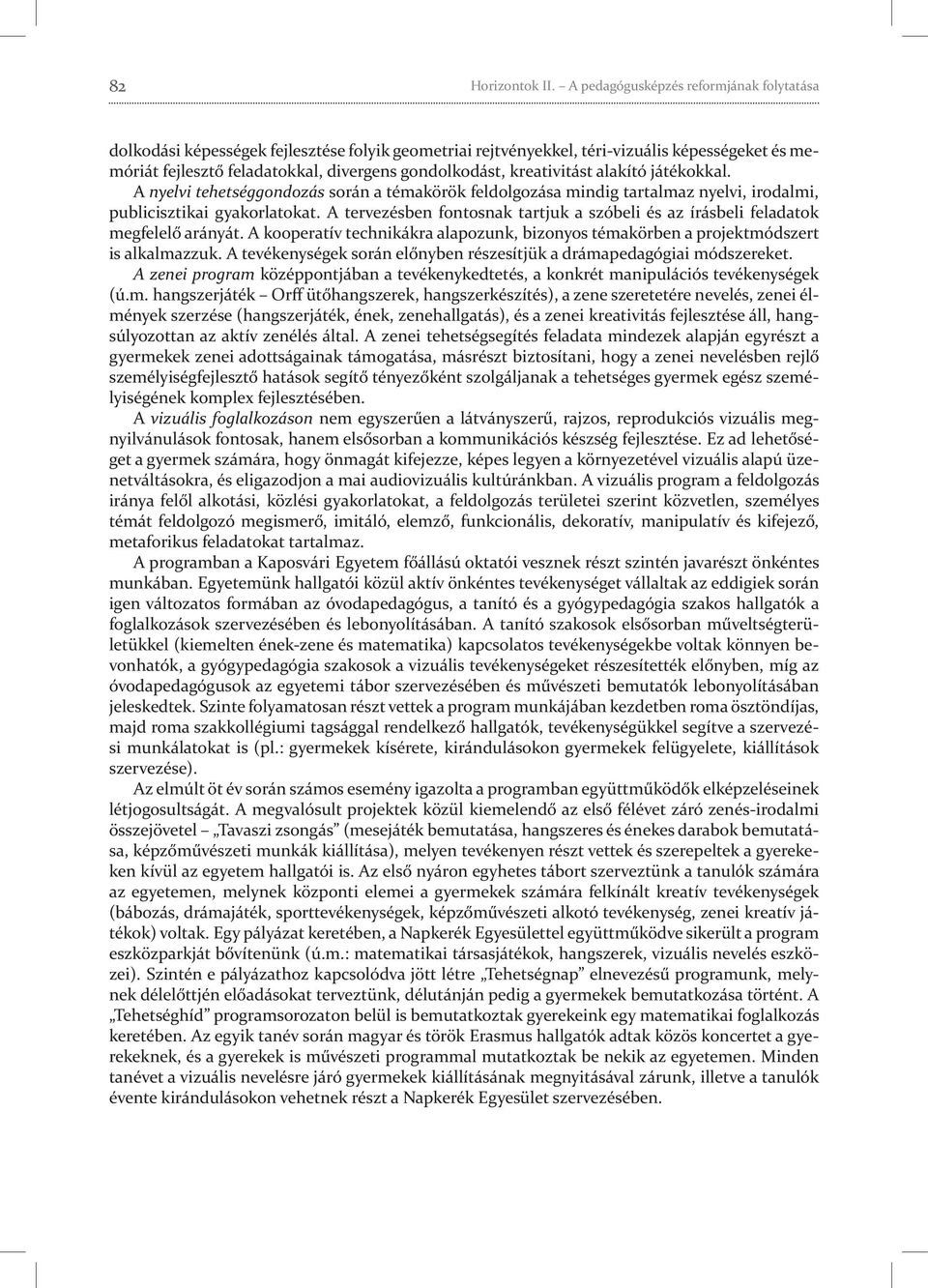 kreativitást alakító játékokkal. A nyelvi tehetséggondozás során a témakörök feldolgozása mindig tartalmaz nyelvi, irodalmi, publicisztikai gyakorlatokat.