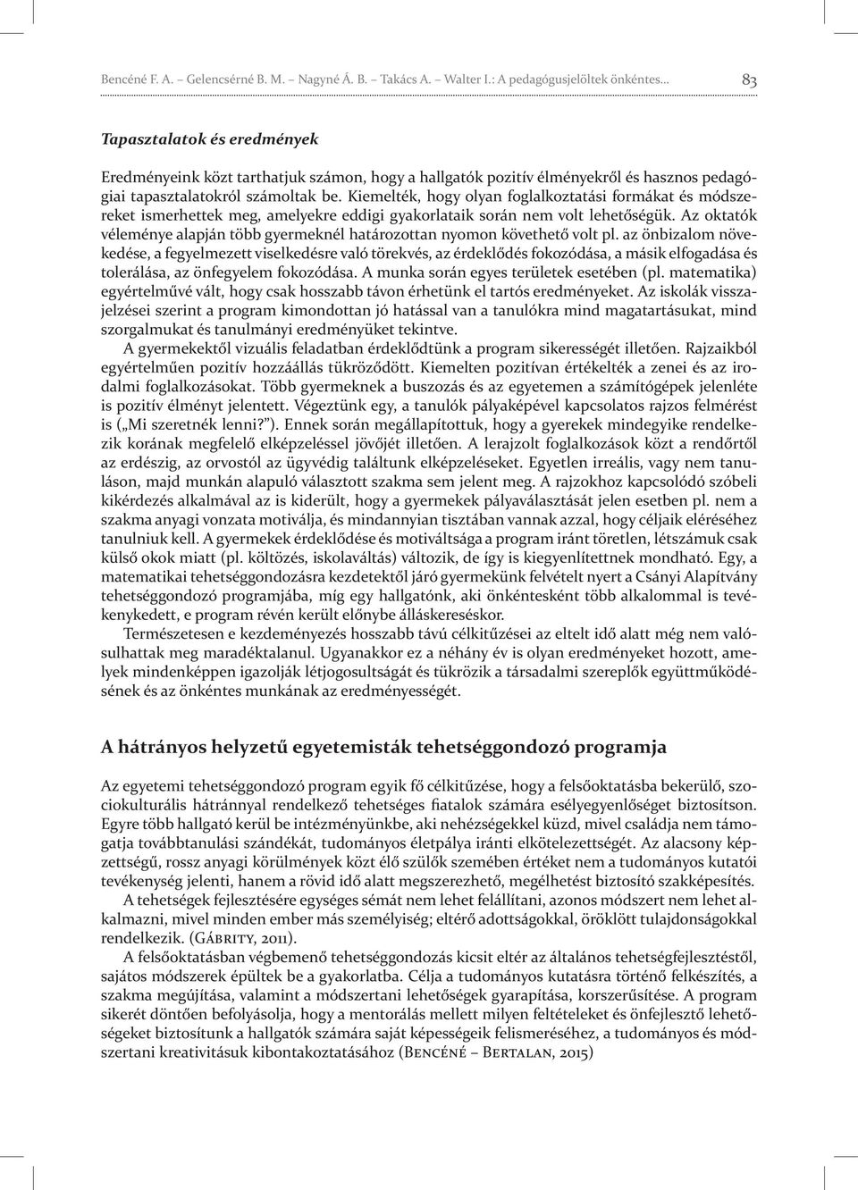 Kiemelték, hogy olyan foglalkoztatási formákat és módszereket ismerhettek meg, amelyekre eddigi gyakorlataik során nem volt lehetőségük.