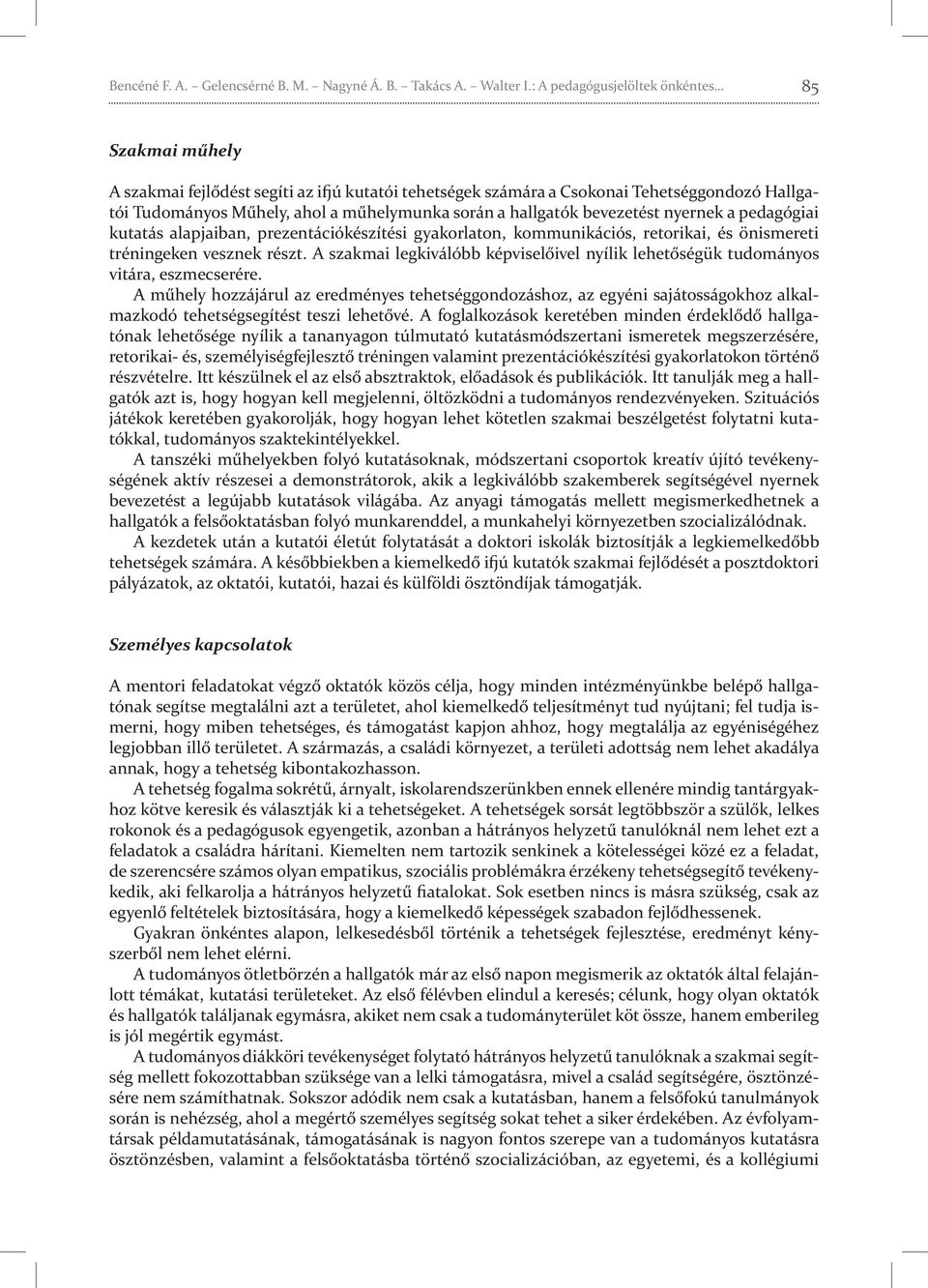 hallgatók bevezetést nyernek a pedagógiai kutatás alapjaiban, prezentációkészítési gyakorlaton, kommunikációs, retorikai, és önismereti tréningeken vesznek részt.