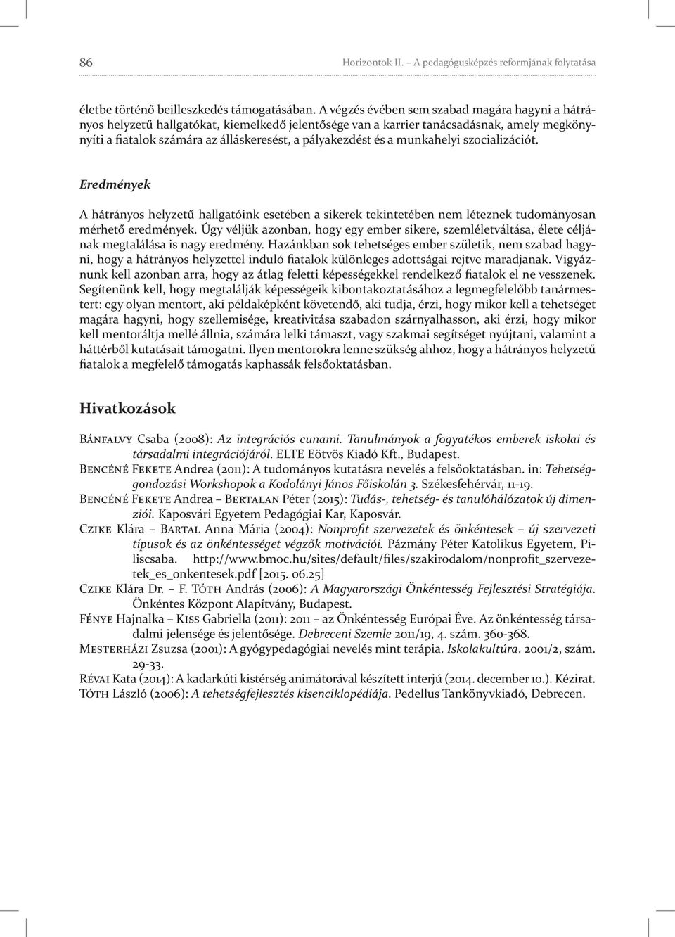 és a munkahelyi szocializációt. Eredmények A hátrányos helyzetű hallgatóink esetében a sikerek tekintetében nem léteznek tudományosan mérhető eredmények.