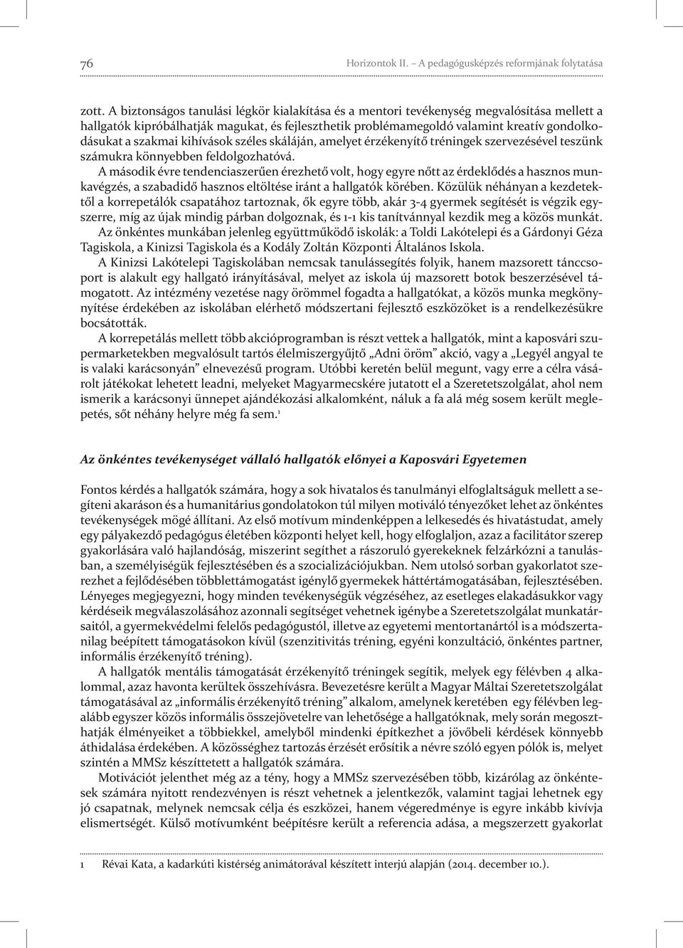 szakmai kihívások széles skáláján, amelyet érzékenyítő tréningek szervezésével teszünk számukra könnyebben feldolgozhatóvá.
