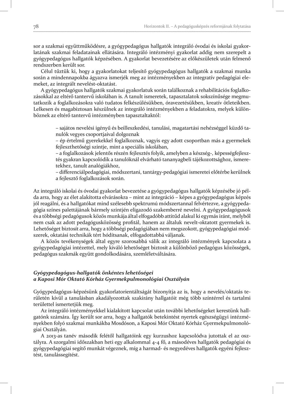 Célul tűztük ki, hogy a gyakorlatokat teljesítő gyógypedagógus hallgatók a szakmai munka során a mindennapokba ágyazva ismerjék meg az intézményekben az integratív pedagógiai elemeket, az integrált