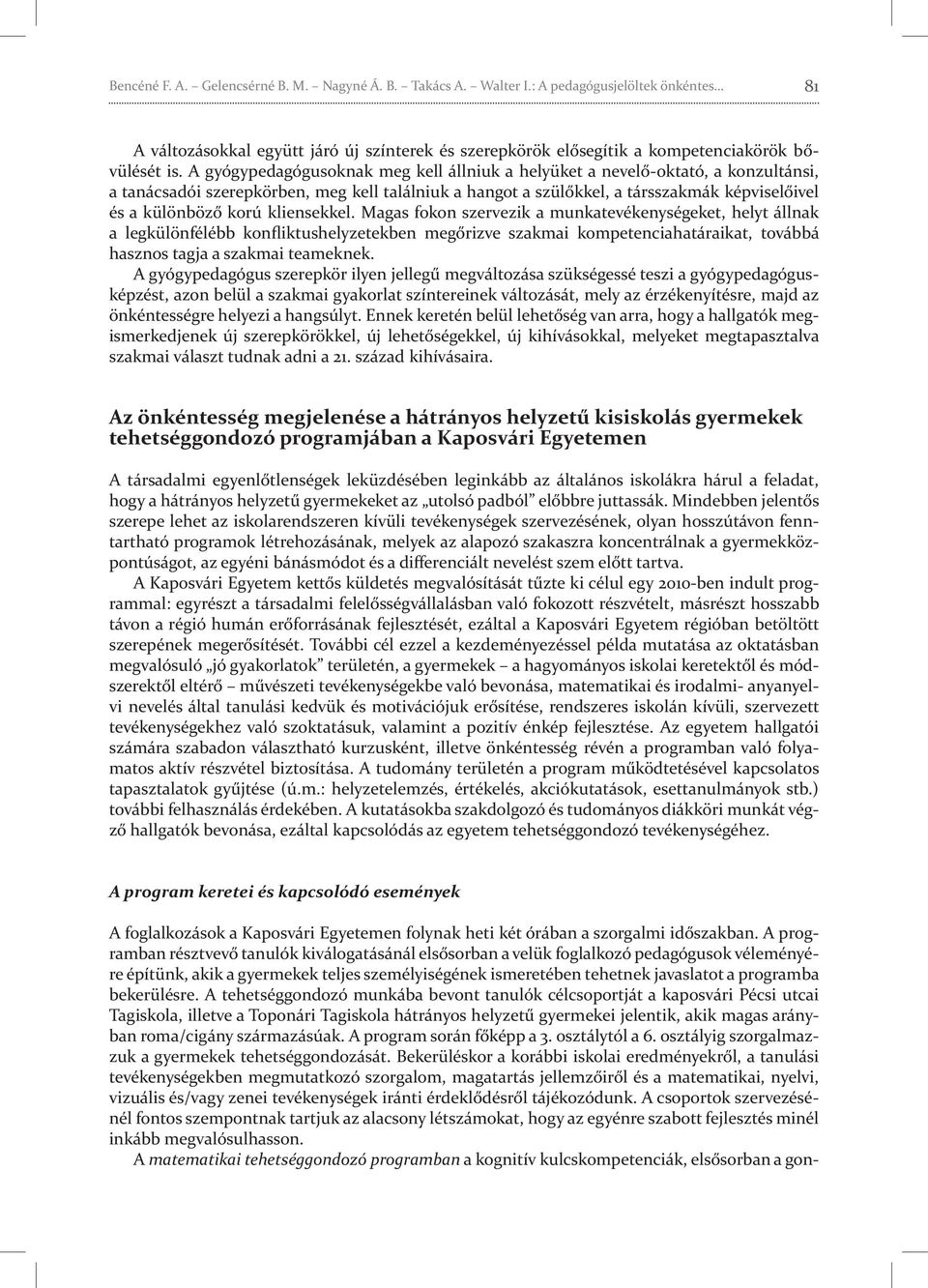 kliensekkel. Magas fokon szervezik a munkatevékenységeket, helyt állnak a legkülönfélébb konfliktushelyzetekben megőrizve szakmai kompetenciahatáraikat, továbbá hasznos tagja a szakmai teameknek.