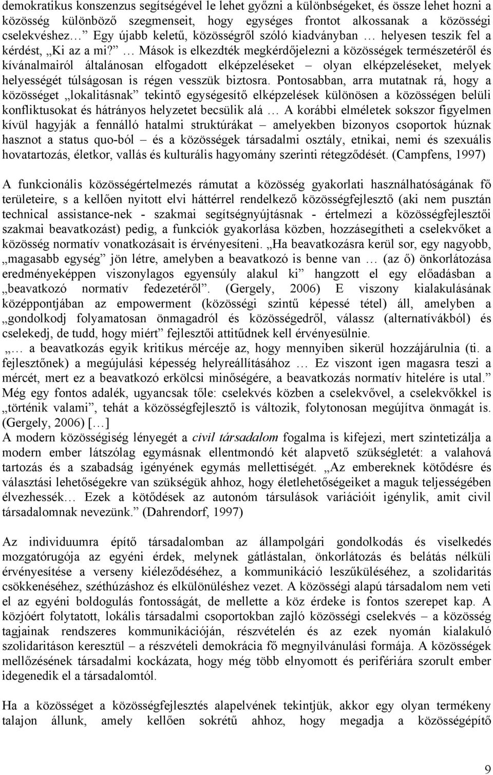 Mások is elkezdték megkérdőjelezni a közösségek természetéről és kívánalmairól általánosan elfogadott elképzeléseket olyan elképzeléseket, melyek helyességét túlságosan is régen vesszük biztosra.