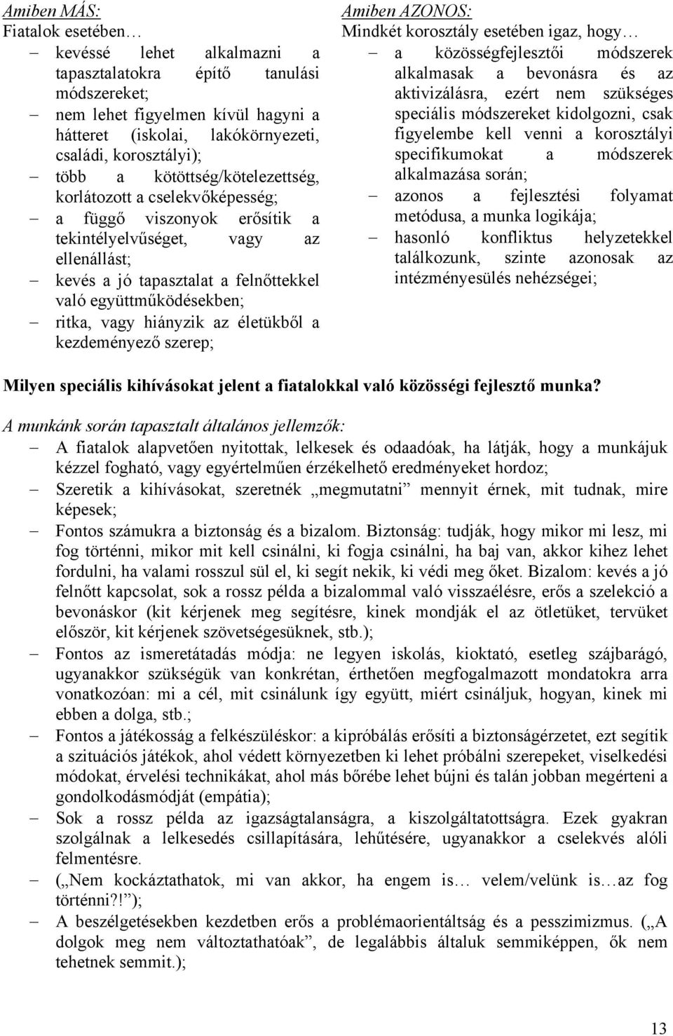 vagy hiányzik az életükből a kezdeményező szerep; Amiben AZONOS: Mindkét korosztály esetében igaz, hogy a közösségfejlesztői módszerek alkalmasak a bevonásra és az aktivizálásra, ezért nem szükséges