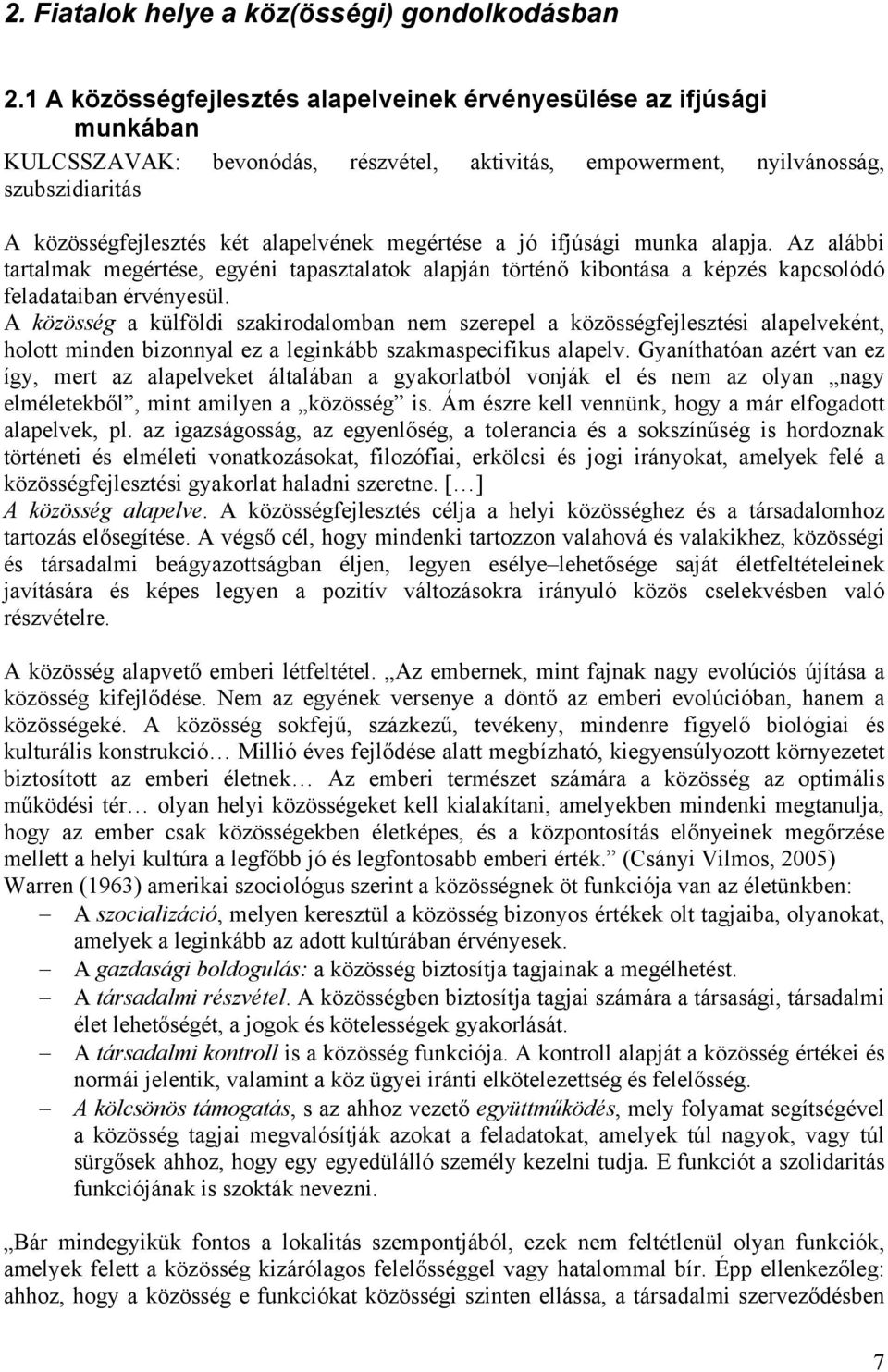 megértése a jó ifjúsági munka alapja. Az alábbi tartalmak megértése, egyéni tapasztalatok alapján történő kibontása a képzés kapcsolódó feladataiban érvényesül.