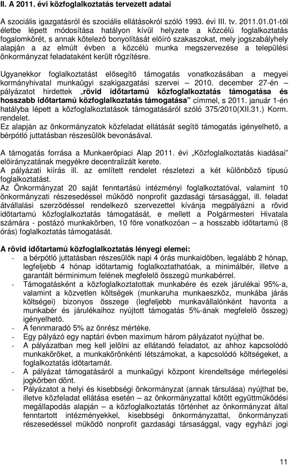 .01.01-tıl életbe lépett módosítása hatályon kívül helyzete a közcélú foglalkoztatás fogalomkörét, s annak kötelezı bonyolítását elıíró szakaszokat, mely jogszabályhely alapján a az elmúlt évben a