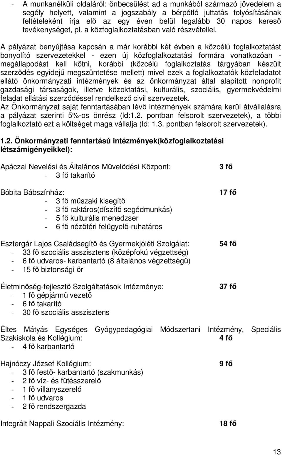 A pályázat benyújtása kapcsán a már korábbi két évben a közcélú foglalkoztatást bonyolító szervezetekkel - ezen új közfoglalkoztatási formára vonatkozóan - megállapodást kell kötni, korábbi (közcélú