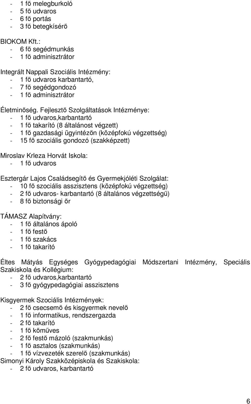 Fejlesztı Szolgáltatások Intézménye: - 1 fı udvaros,karbantartó - 1 fı takarító (8 általánost végzett) - 1 fı gazdasági ügyintézın (középfokú végzettség) - 15 fı szociális gondozó (szakképzett)