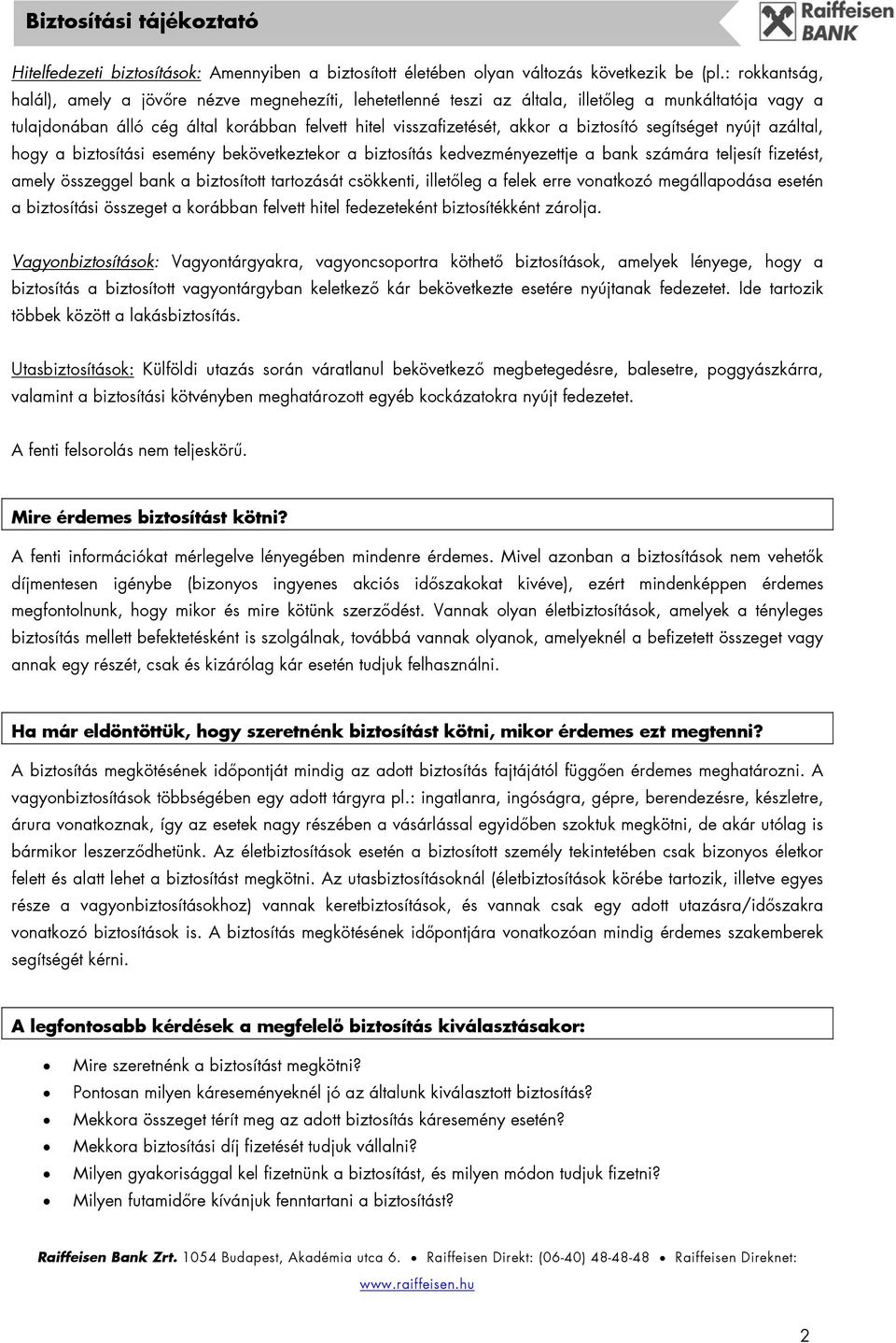 biztosító segítséget nyújt azáltal, hogy a biztosítási esemény bekövetkeztekor a biztosítás kedvezményezettje a bank számára teljesít fizetést, amely összeggel bank a biztosított tartozását