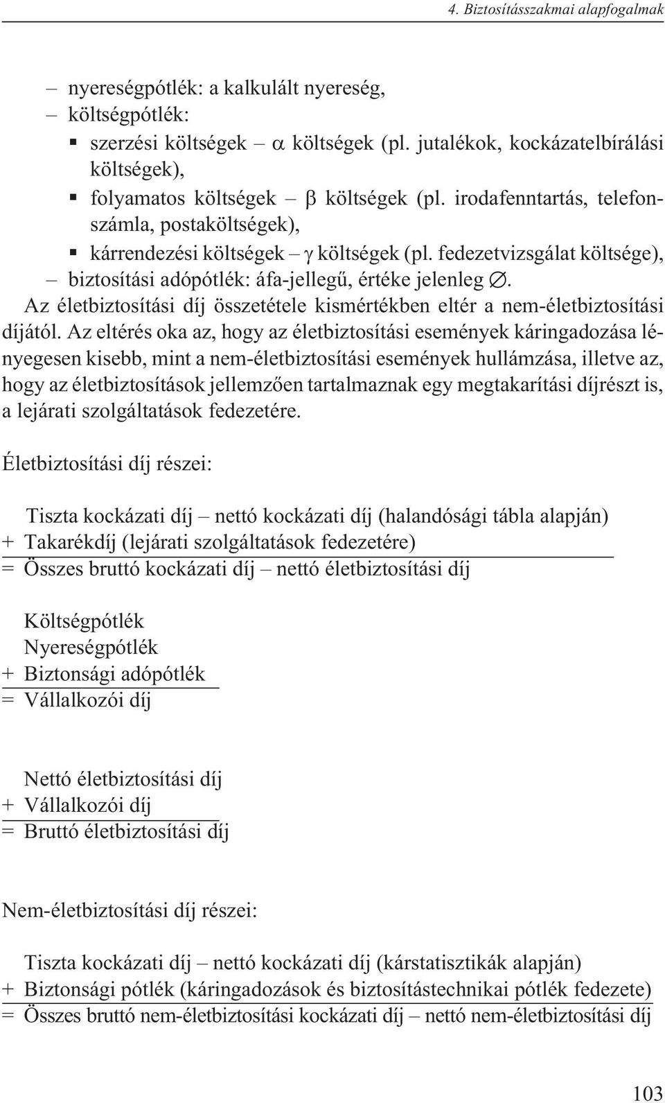 Az életbiztosítási díj összetétele kismértékben eltér a nem-életbiztosítási díjától.