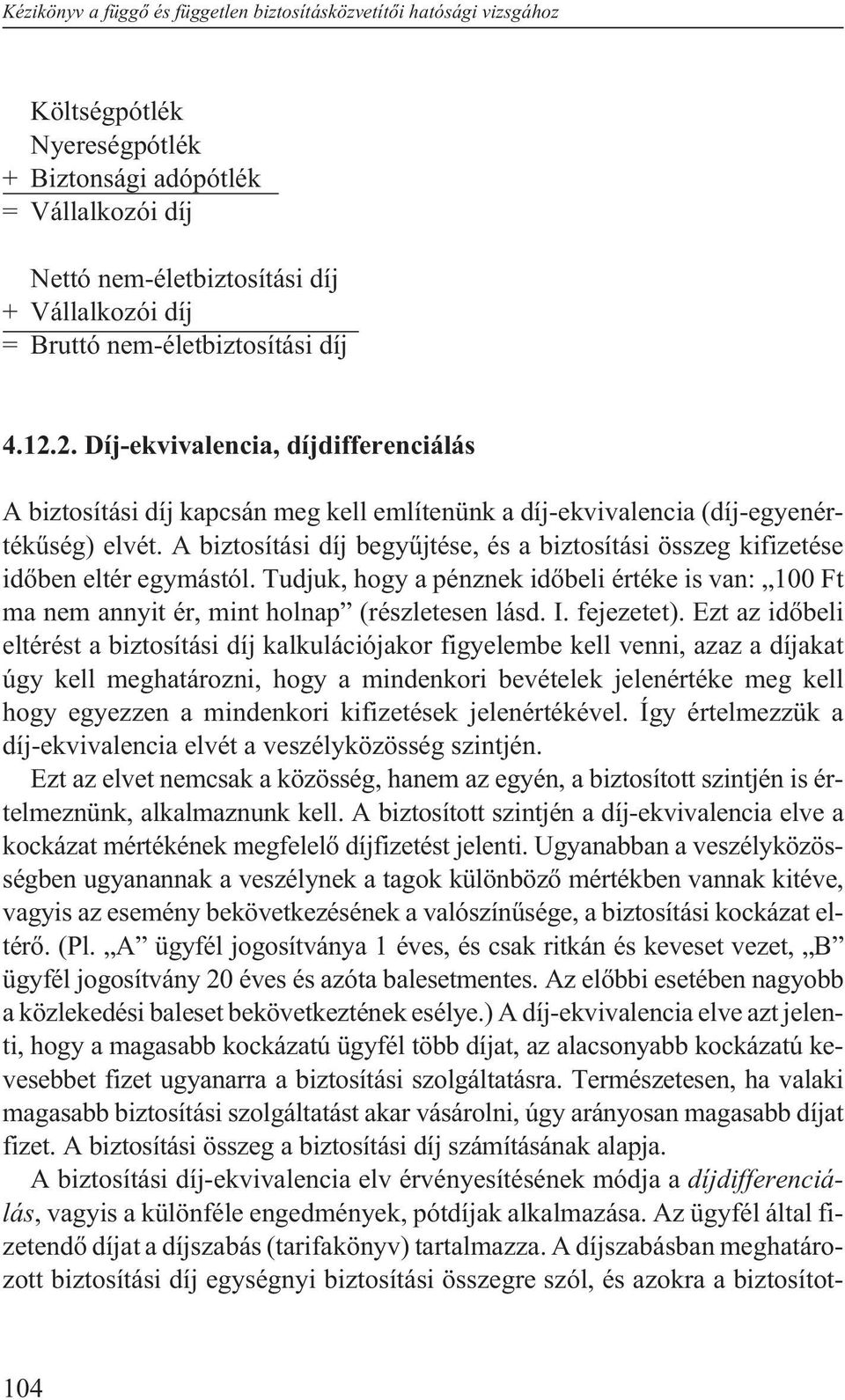 A biztosítási díj begyûjtése, és a biztosítási összeg kifizetése idõben eltér egymástól. Tudjuk, hogy a pénznek idõbeli értéke is van: 100 Ft ma nem annyit ér, mint holnap (részletesen lásd. I.