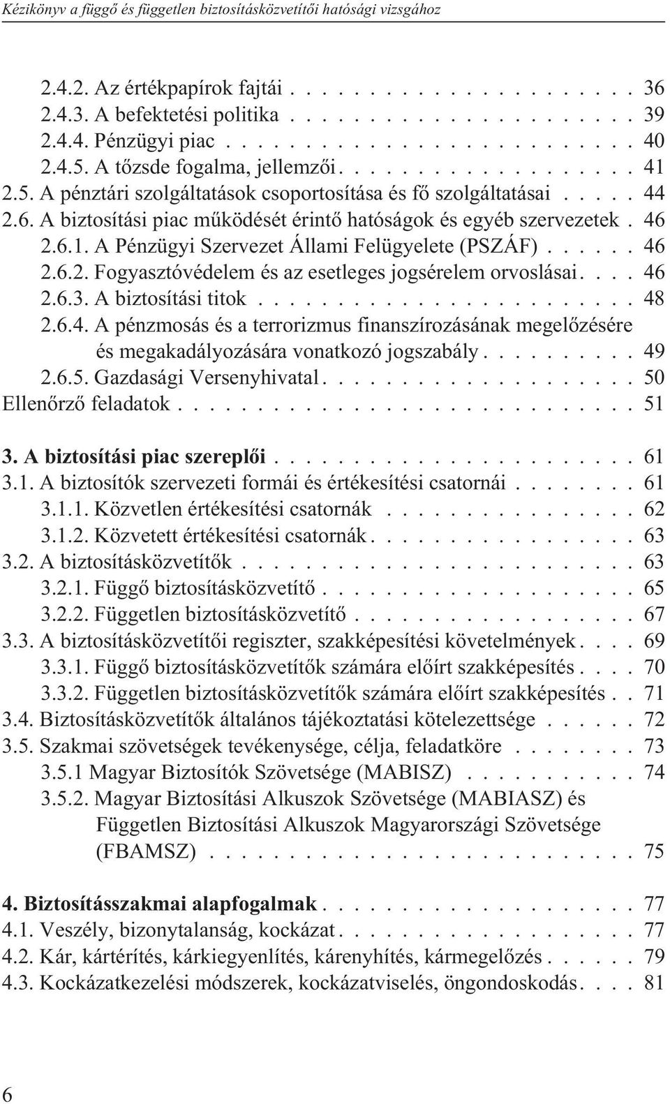 ..46 2.6.2. Fogyasztóvédelem és az esetleges jogsérelem orvoslásai....46 2.6.3. A biztosítási titok...48 2.6.4. A pénzmosás és a terrorizmus finanszírozásának megelõzésére és megakadályozására vonatkozó jogszabály.