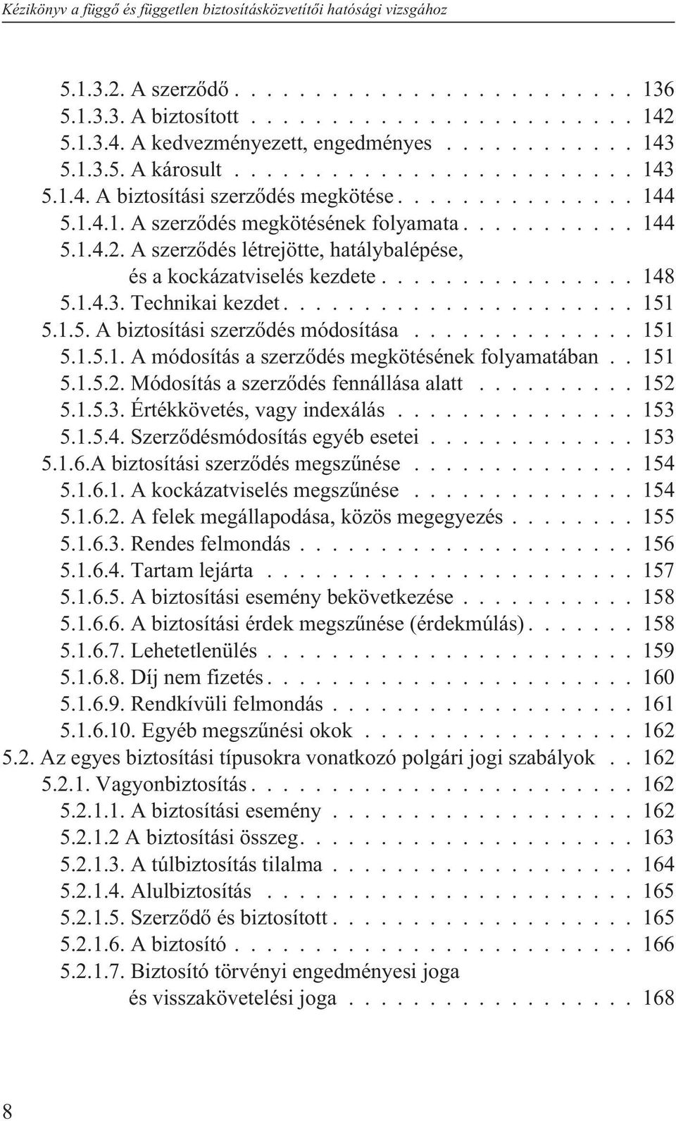 ..151 5.1.5.1. A módosítás a szerzõdés megkötésének folyamatában.. 151 5.1.5.2. Módosítás a szerzõdés fennállása alatt...152 5.1.5.3. Értékkövetés, vagy indexálás...153 5.1.5.4.