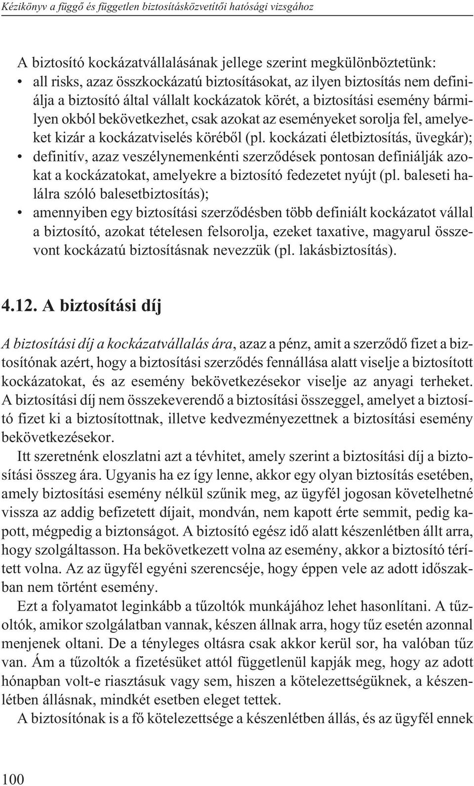 körébõl (pl. kockázati életbiztosítás, üvegkár); definitív, azaz veszélynemenkénti szerzõdések pontosan definiálják azokat a kockázatokat, amelyekre a biztosító fedezetet nyújt (pl.