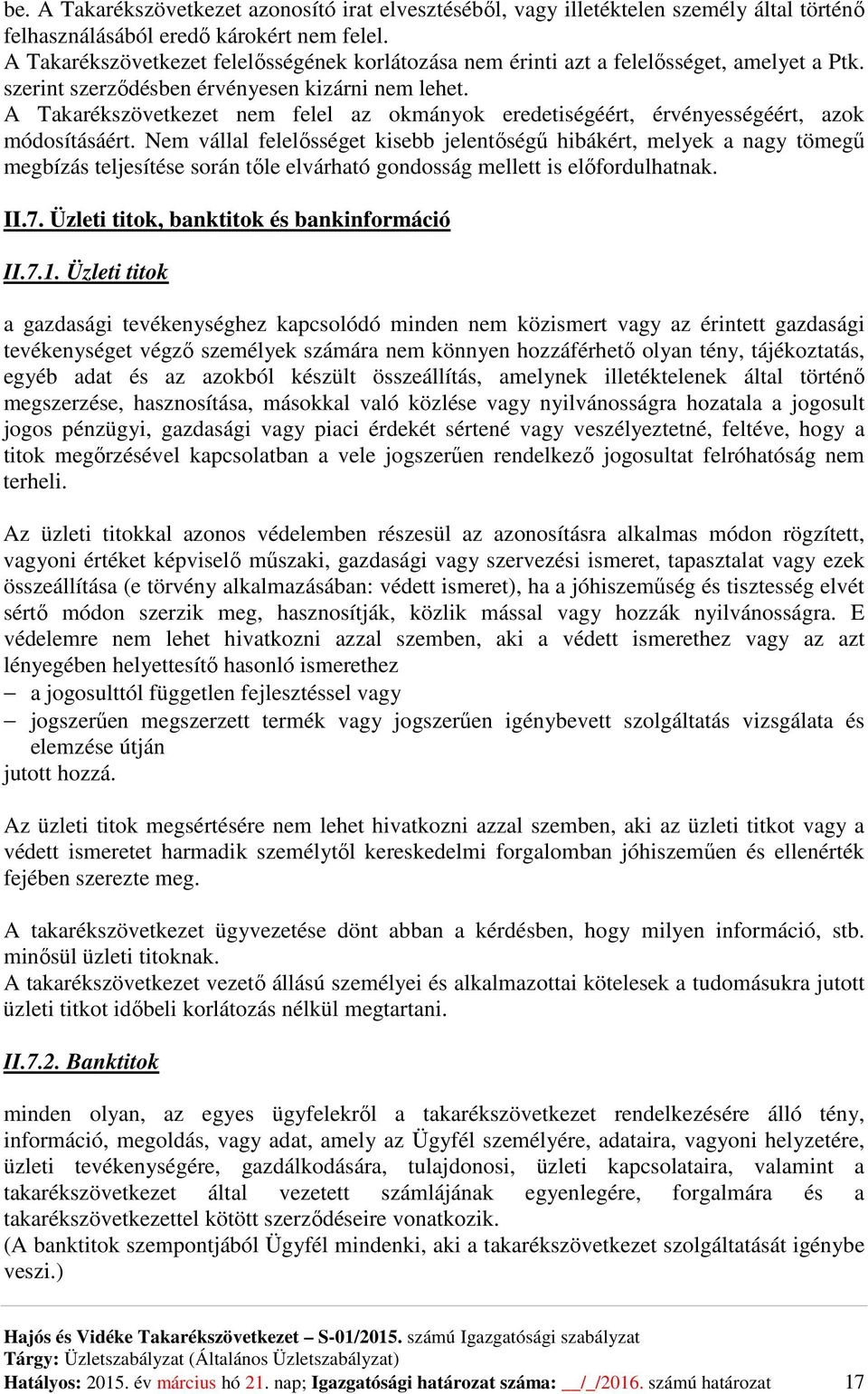 A Takarékszövetkezet nem felel az okmányok eredetiségéért, érvényességéért, azok módosításáért.
