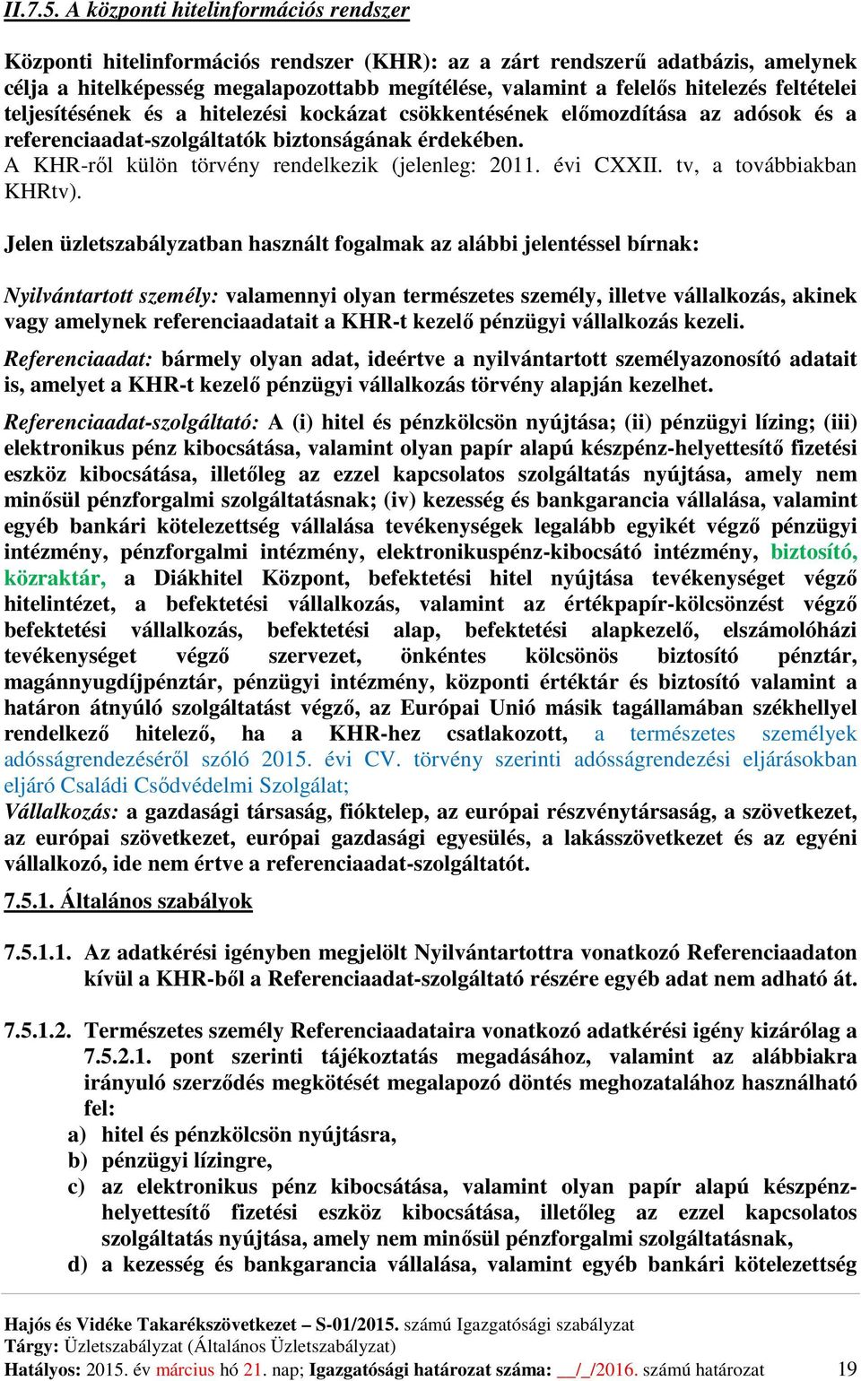 feltételei teljesítésének és a hitelezési kockázat csökkentésének előmozdítása az adósok és a referenciaadat-szolgáltatók biztonságának érdekében. A KHR-ről külön törvény rendelkezik (jelenleg: 2011.