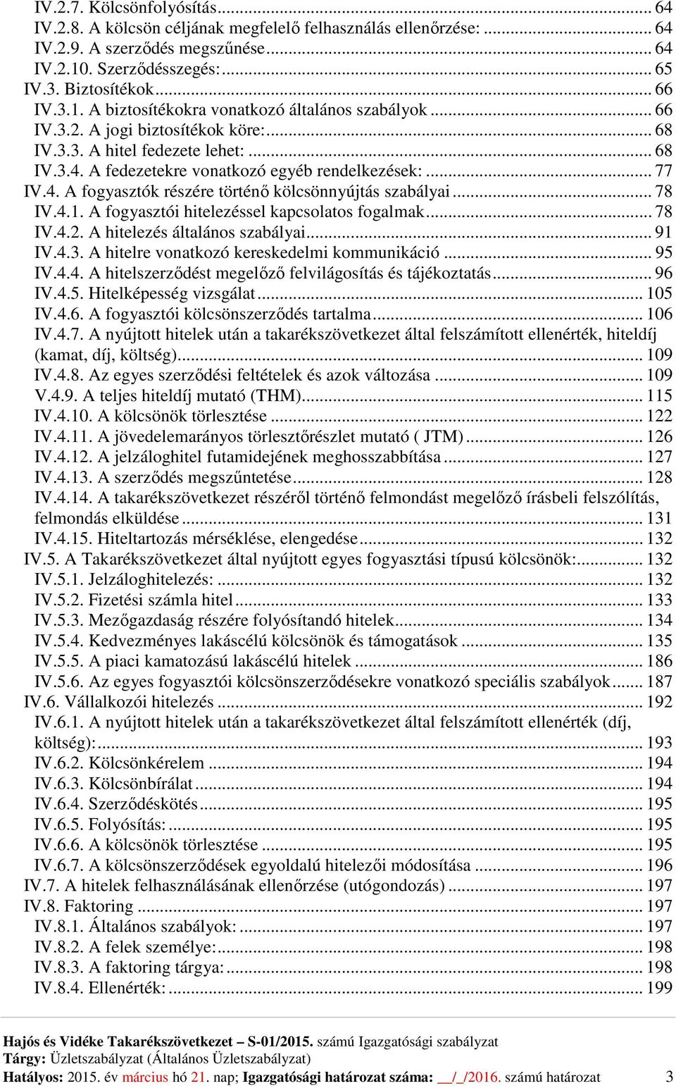 .. 78 IV.4.1. A fogyasztói hitelezéssel kapcsolatos fogalmak... 78 IV.4.2. A hitelezés általános szabályai... 91 IV.4.3. A hitelre vonatkozó kereskedelmi kommunikáció... 95 IV.4.4. A hitelszerződést megelőző felvilágosítás és tájékoztatás.