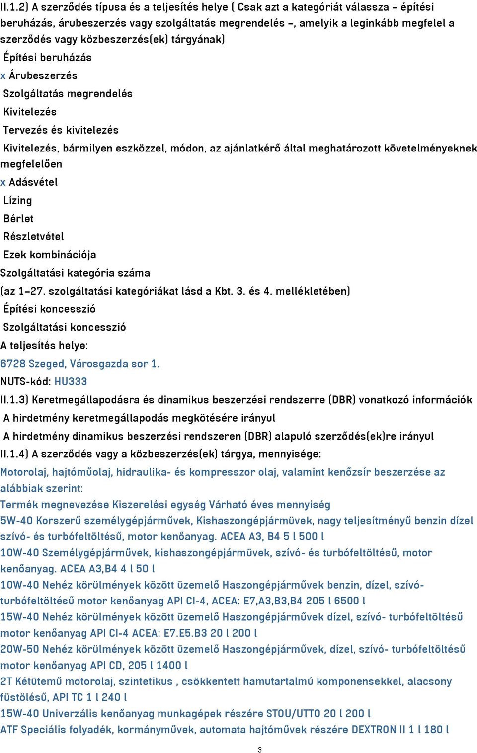 követelményeknek megfelelően x Adásvétel Lízing Bérlet Részletvétel Ezek kombinációja Szolgáltatási kategória száma (az 1 27. szolgáltatási kategóriákat lásd a Kbt. 3. és 4.