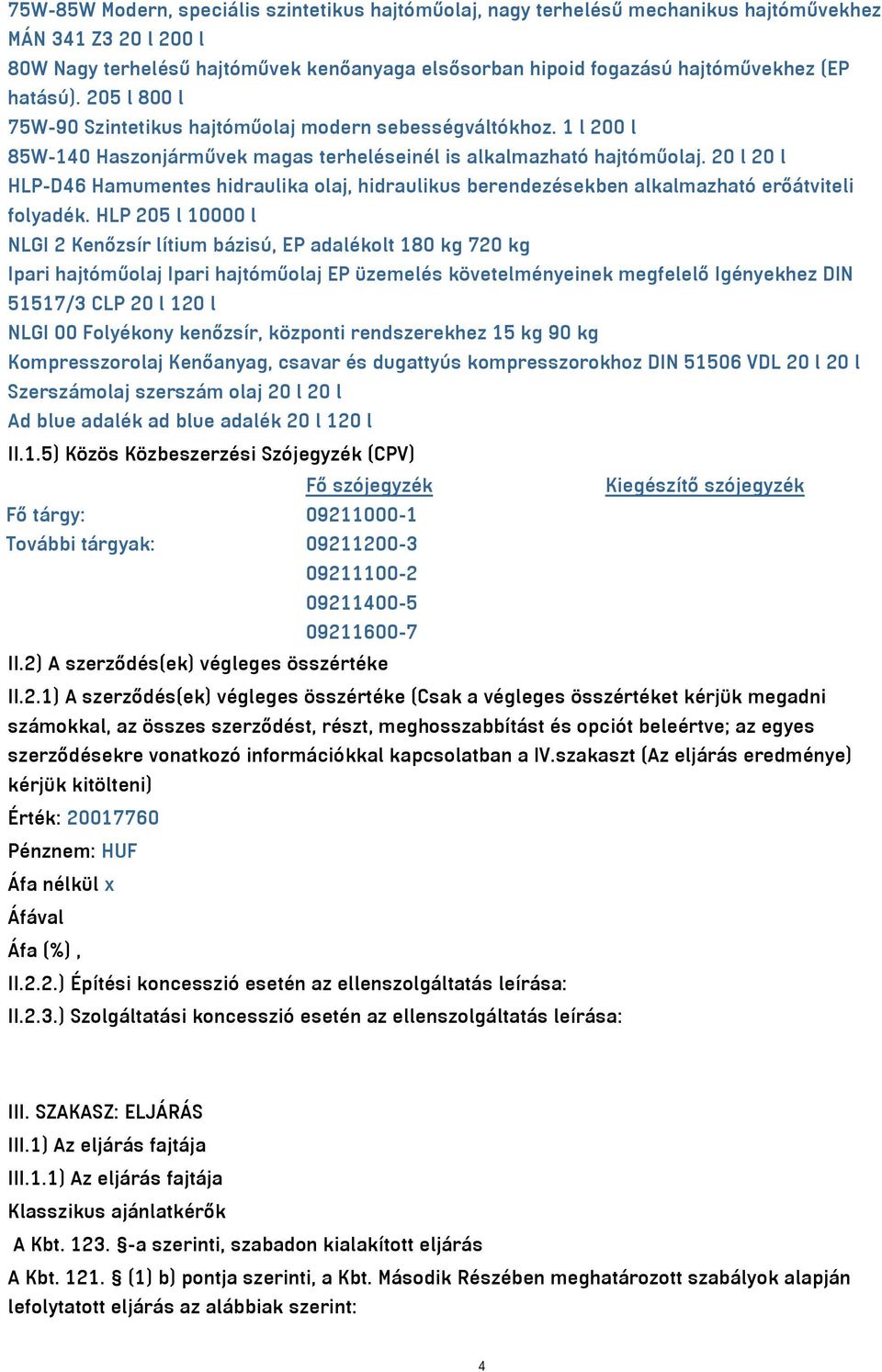 20 l 20 l HLP-D46 Hamumentes hidraulika olaj, hidraulikus berendezésekben alkalmazható erőátviteli folyadék.