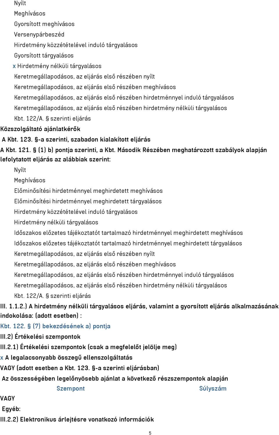 hirdetmény nélküli tárgyalásos Kbt. 122/A. szerinti eljárás Közszolgáltató ajánlatkérők A Kbt. 123. -a szerinti, szabadon kialakított eljárás A Kbt. 121. (1) b) pontja szerinti, a Kbt.