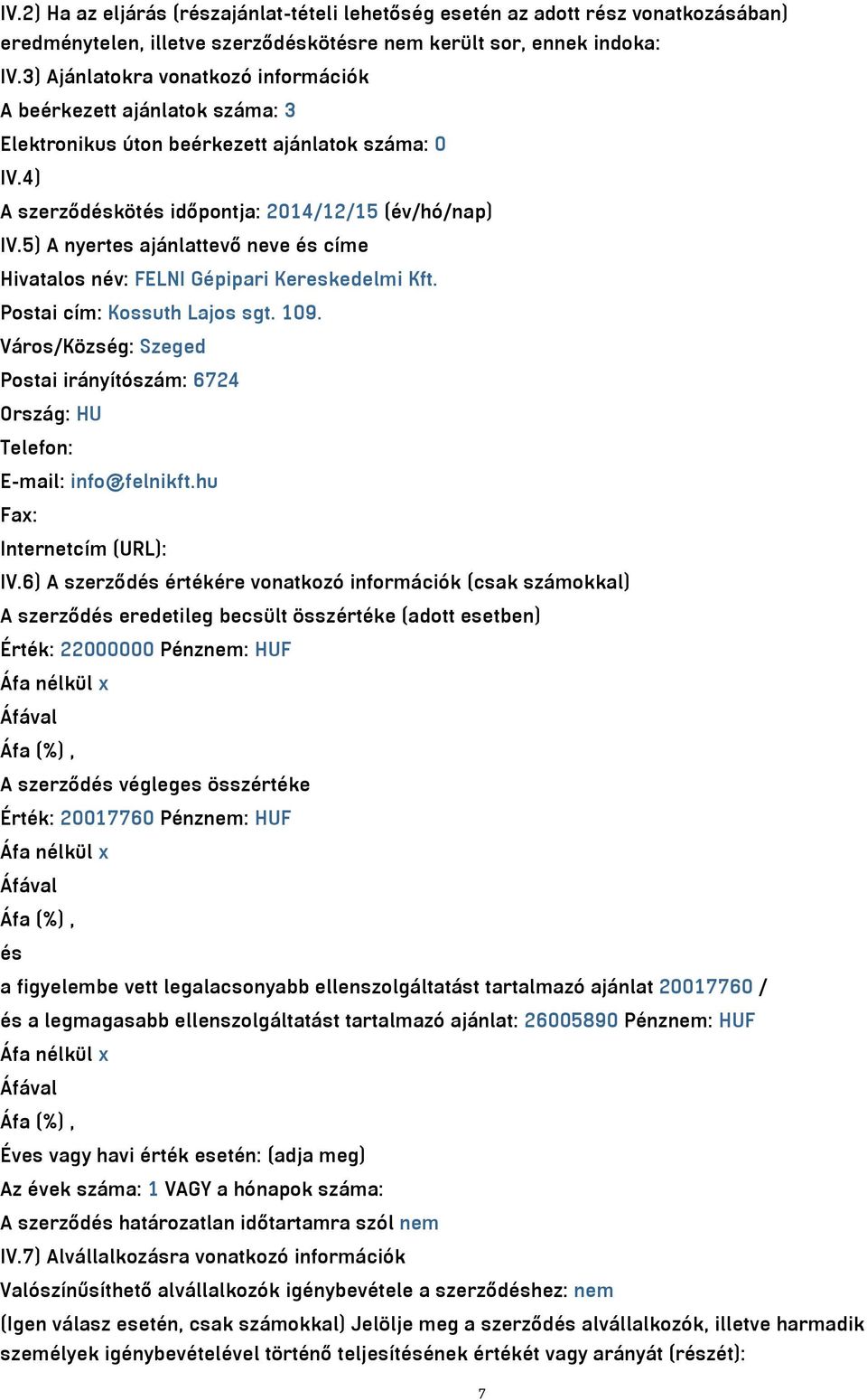5) A nyertes ajánlattevő neve és címe Hivatalos név: FELNI Gépipari Kereskedelmi Kft. Postai cím: Kossuth Lajos sgt. 109.