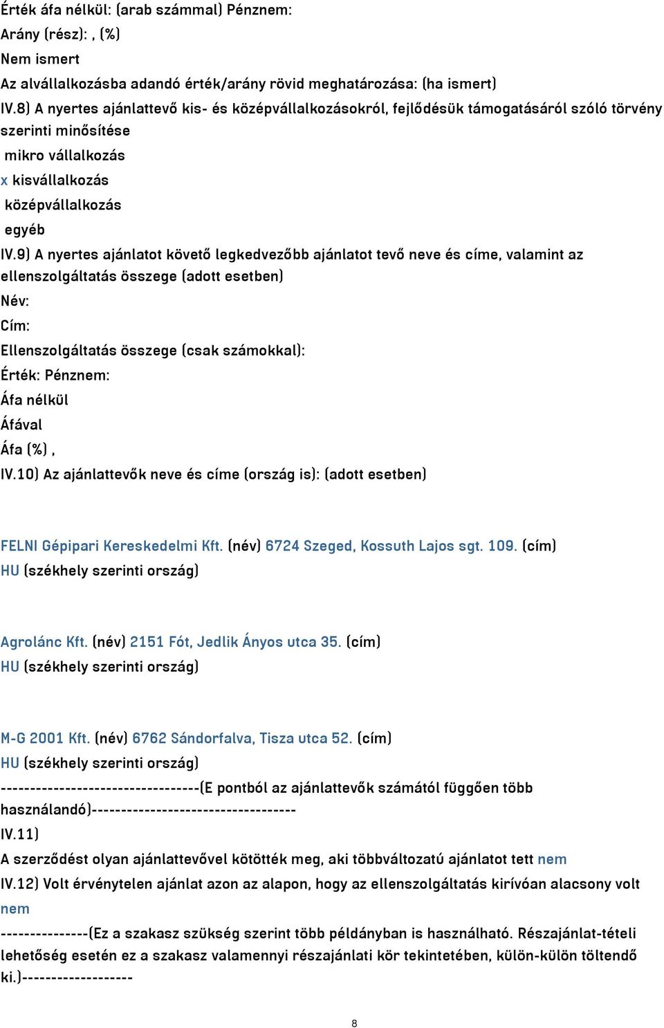 9) A nyertes ajánlatot követő legkedvezőbb ajánlatot tevő neve és címe, valamint az ellenszolgáltatás összege (adott esetben) Név: Cím: Ellenszolgáltatás összege (csak számokkal): Érték: Pénznem: Áfa