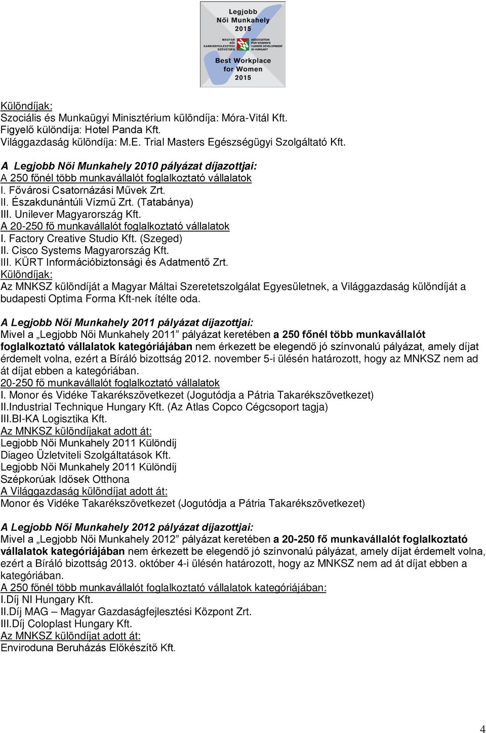 Unilever Magyarország Kft. A 20-250 fő munkavállalót foglalkoztató vállalatok I. Factory Creative Studio Kft. (Szeged) II. Cisco Systems Magyarország Kft. III.