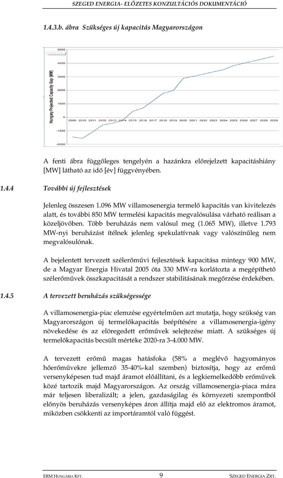 065 MW), illetve 1.793 MW-nyi beruházást ítélnek jelenleg spekulatívnak vagy valószín leg nem megvalósulónak.