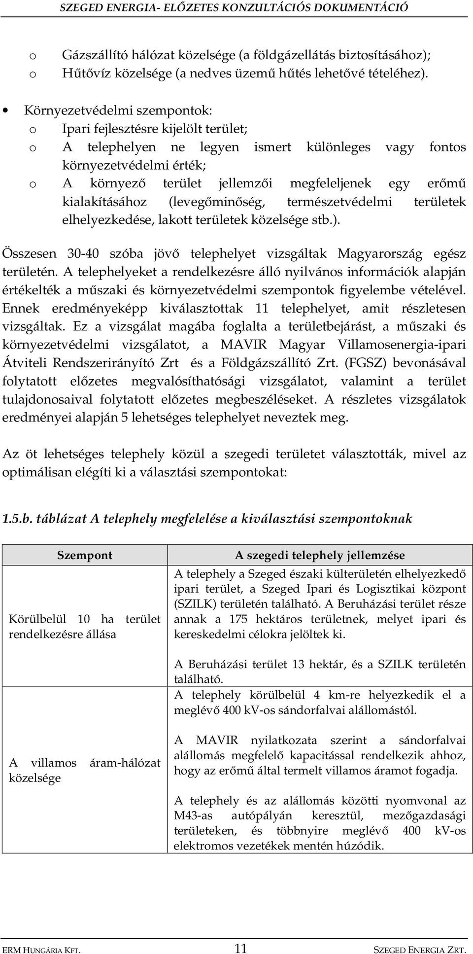 m kialakításához (leveg min ség, természetvédelmi területek elhelyezkedése, lakott területek közelsége stb.). Összesen 30-40 szóba jöv telephelyet vizsgáltak Magyarország egész területén.