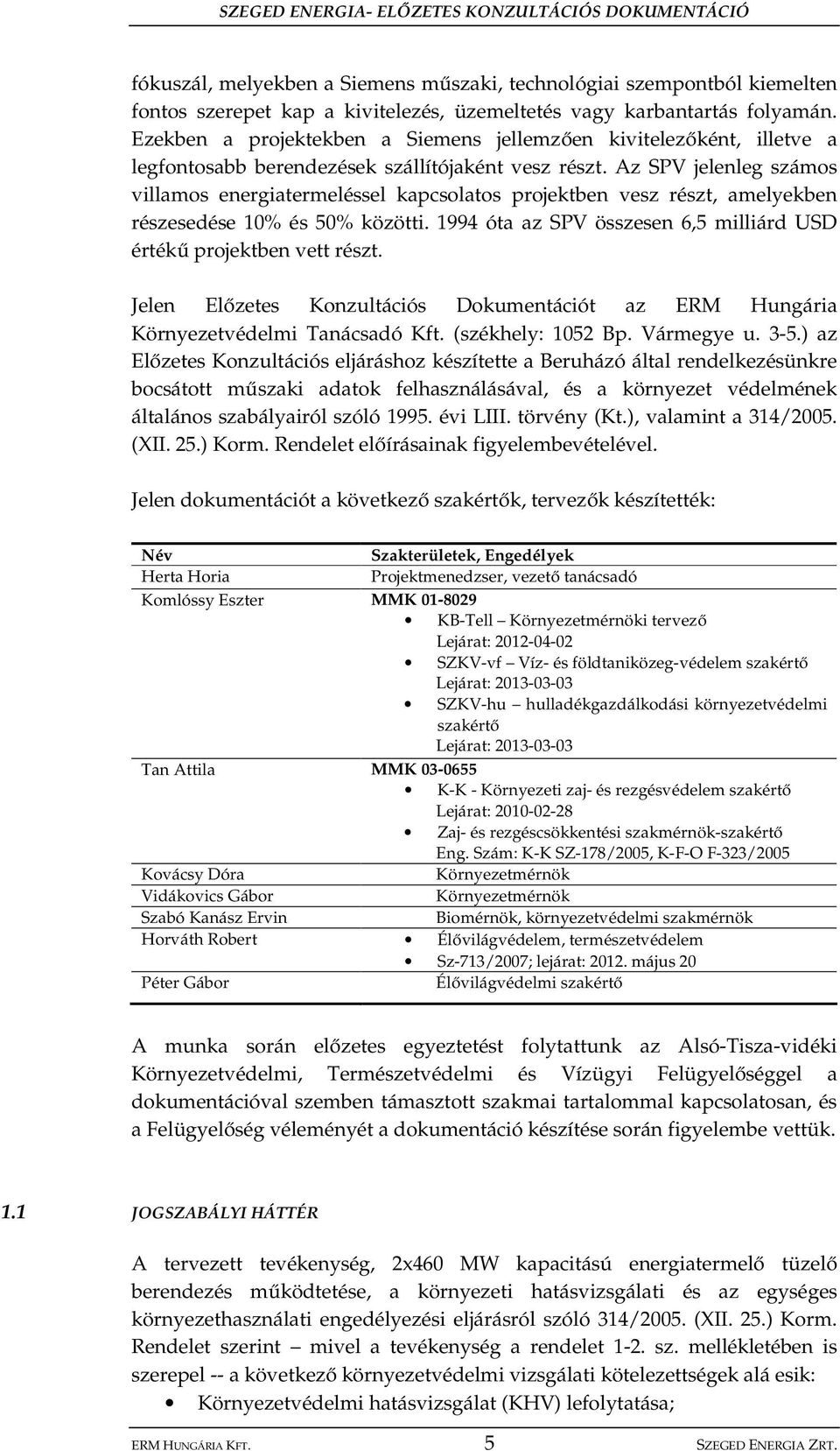 Az SPV jelenleg számos villamos energiatermeléssel kapcsolatos projektben vesz részt, amelyekben részesedése 10% és 50% közötti. 1994 óta az SPV összesen 6,5 milliárd USD érték projektben vett részt.