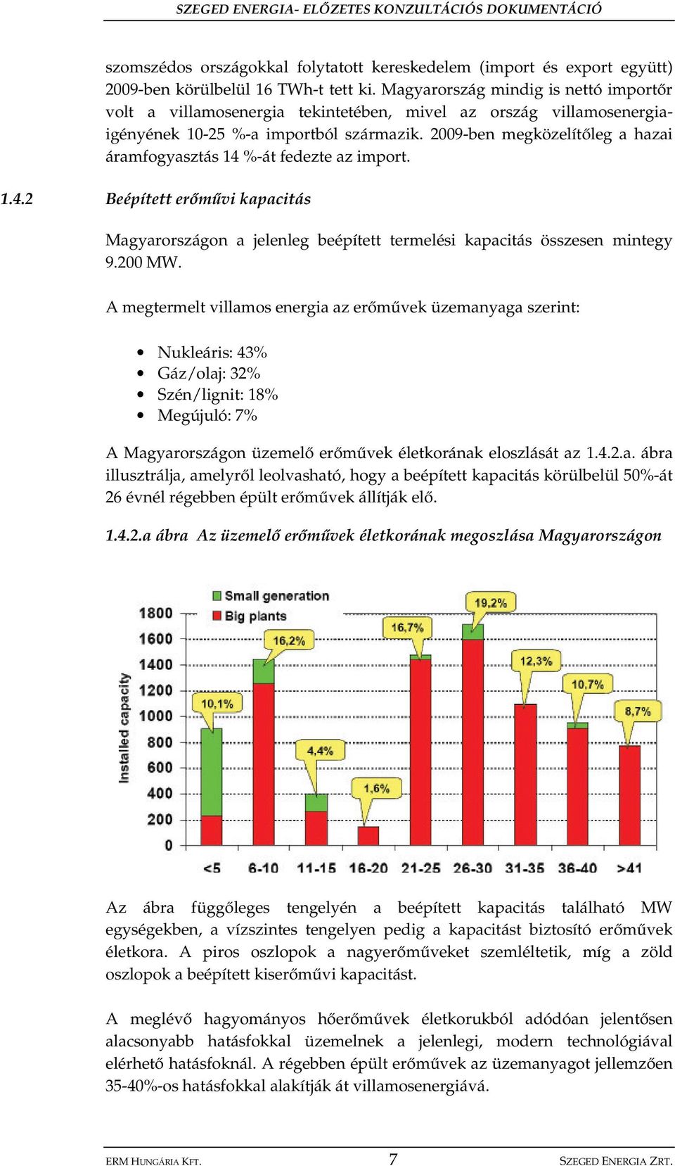 2009-ben megközelít leg a hazai áramfogyasztás 14 %-át fedezte az import. 1.4.2 Beépített er m vi kapacitás Magyarországon a jelenleg beépített termelési kapacitás összesen mintegy 9.200 MW.