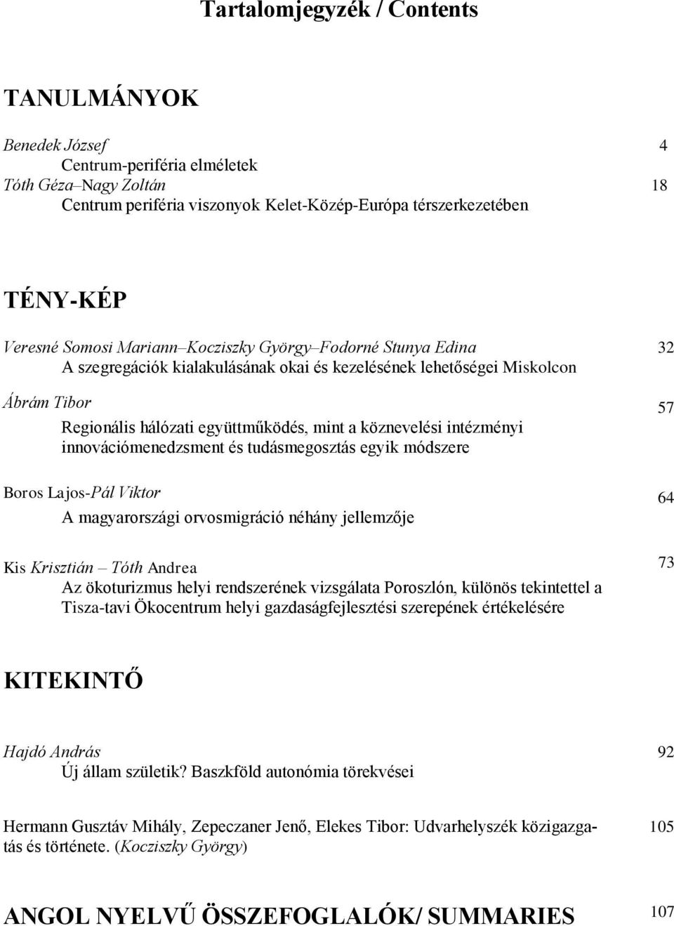 intézményi innovációmenedzsment és tudásmegosztás egyik módszere Boros Lajos-Pál Viktor 64 A magyarországi orvosmigráció néhány jellemzője Kis Krisztián Tóth Andrea 73 Az ökoturizmus helyi