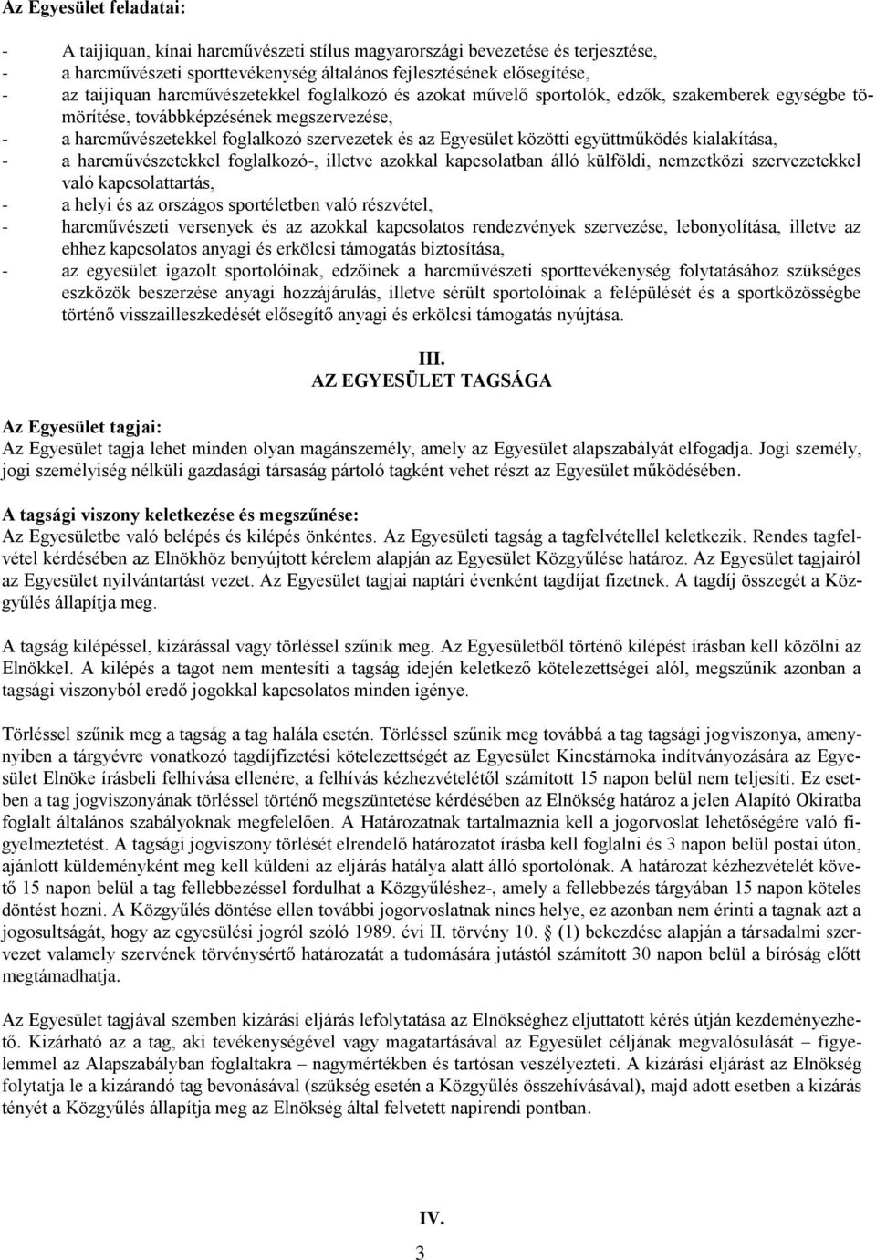 együttműködés kialakítása, - a harcművészetekkel foglalkozó-, illetve azokkal kapcsolatban álló külföldi, nemzetközi szervezetekkel való kapcsolattartás, - a helyi és az országos sportéletben való