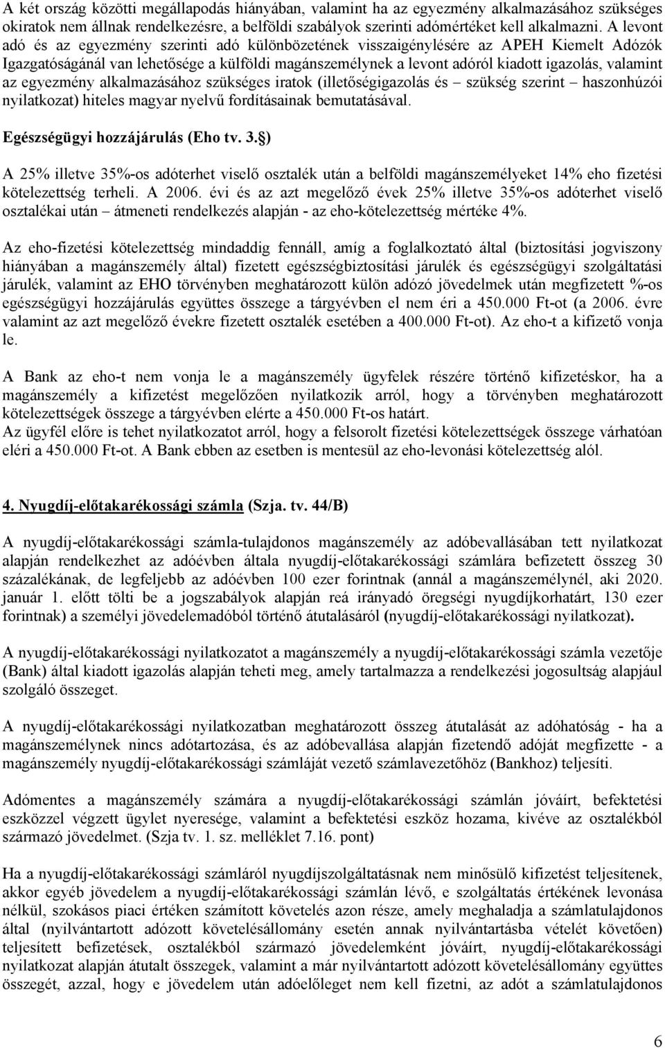 az egyezmény alkalmazásához szükséges iratok (illetőségigazolás és szükség szerint haszonhúzói nyilatkozat) hiteles magyar nyelvű fordításainak bemutatásával. Egészségügyi hozzájárulás (Eho tv. 3.