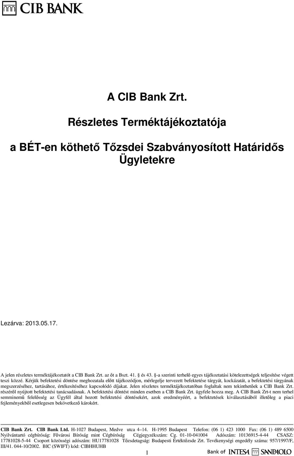 Kérjük befektetési döntése meghozatala előtt tájékozódjon, mérlegelje tervezett befektetése tárgyát, kockázatát, a befektetési tárgyának megszerzéséhez, tartásához, értékesítéséhez kapcsolódó díjakat.