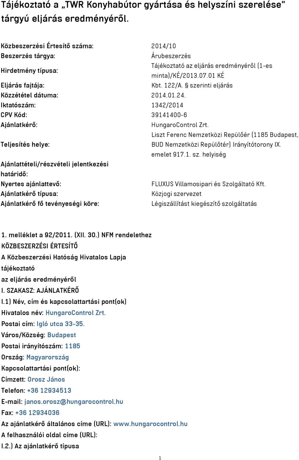 szerinti eljárás Közzététel dátuma: 2014.01.24. Iktatószám: 1342/2014 CPV Kód: 39141400-6 Ajánlatkérő: HungaroControl Zrt.