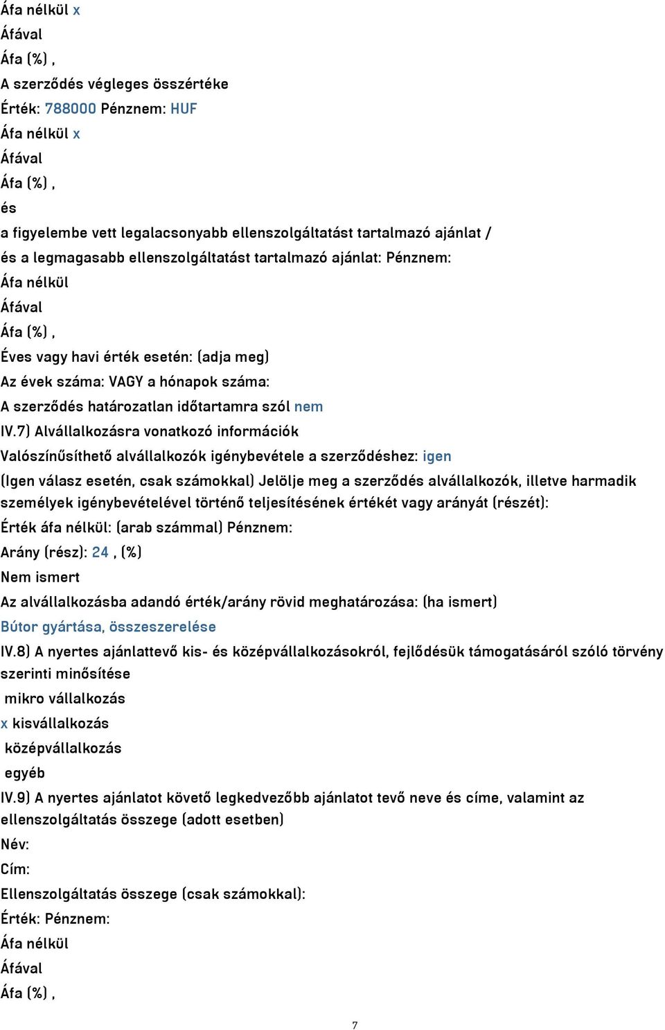 7) Alvállalkozásra vonatkozó információk Valószínűsíthető alvállalkozók igénybevétele a szerződéshez: igen (Igen válasz esetén, csak számokkal) Jelölje meg a szerződés alvállalkozók, illetve harmadik